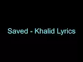 Saved - Khalid Lyrics
