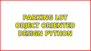 Parking Lot Object Oriented Design Python 2 Solutions