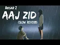 Download Lagu Aaj Zid - Aksar 2 (Slow Reverb) |Indian Lofi Songs| Bollywood Lofi Songs| REVERBLUX