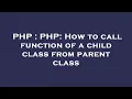 PHP PHP How to call function of a child class from parent class