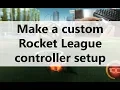 How to make a custom Rocket League controller setup