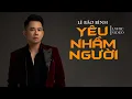 Lagu Tình Yêu Là Thế Luôn Khiến Tim Mình U Mê...Yêu Nhầm Người - Lê Bảo Bình [ Lyrics Video ]