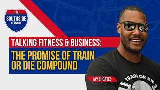 Talking Fitness Business With Jay Shoates The Promise of Train or Die Compound-The Southside Show