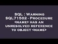 SQL Warning SQL71502 - Procedure name has an unresolved reference to object name