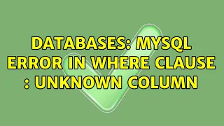 Databases MySQL error in where clause Unknown column