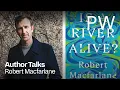 Robert Macfarlane on Rivers and Words