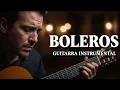 Lagu Boleros Instrumentales – Guitarra \u0026 Violín Para Relajación y Paz