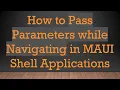 How to Pass Parameters while Navigating in MAUI Shell Applications