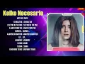 Keiko Necesario Greatest Hits Album Ever ~  The Best Playlist Of All Time