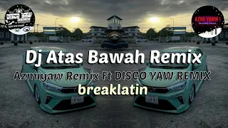 dj atas bawah breaklatin remix disco yaw remix ft azmiyaw 