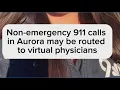 Non-emergency 911 calls in Aurora may be routed to virtual physician