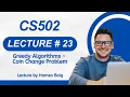 CS502 Lecture 23 Greedy Algorithms - Coin Change Problem