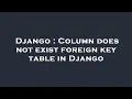 Django Column does not exist foreign key table in Django