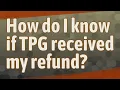 How do I know if TPG received my refund