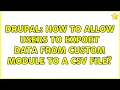 Drupal How to allow users to export data from custom module to a CSV file