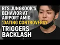 Jungkook Under Fire at the Airport 😠 | “Dating Controversy” Reignites Backlash!