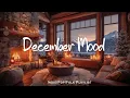 December Mood ☃️ Comfortable songs to make you feel better | Best Indie/Pop/Folk/Acoustic Playlist