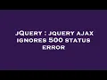jQuery jquery ajax ignores 500 status error