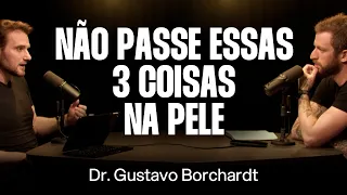 A Forma Correta de Cuidar da Pele - Dr. Gustavo Borchardt [Ep. 107]