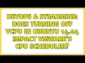 DevOps SysAdmins Does turning off vCPU in Ubuntu 14 04 impact vmware s cpu scheduler