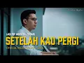 Lagu Setelah Kau Pergi - Andre Bztn (Official Musik Video)