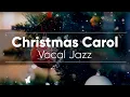 Lagu Christmas Carol / Jazz Collection _Smooth \u0026 Relaxing with Vocal