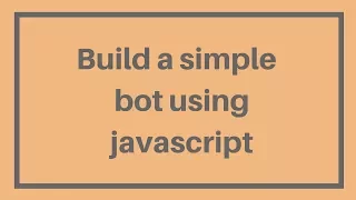 Build A Simple Bot Using Javascript in 25 Minutes