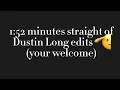 1 52 minutes straight of Dustin Long edits