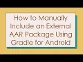 How to Manually Include an External AAR Package Using Gradle for Android