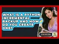 What Is A Python Incremental Backup And How Do You Create One - Python Code School