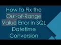 How to Fix the Out-of-Range Value Error in SQL Datetime Conversion