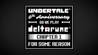 UNDERTALE 6th Anniversary So We Play DELTARUNE Chapter 1 For Some Reason LIVE 