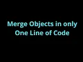 Merge Objects in only One Line of Code