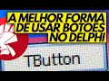 DELPHI TBUTTON - VOCE USA DA MANEIRA CORRETA