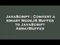 JavaScript Convert a binary NodeJS Buffer to JavaScript ArrayBuffer
