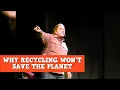 Why Recycling Won t Save The Planet James Gregory