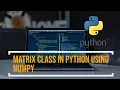 Matrix Class in Python Using Numpy 2020