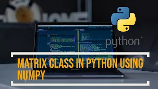 Matrix Class in Python Using Numpy 2020