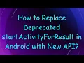 How to Replace Deprecated startActivityForResult in Android with New API