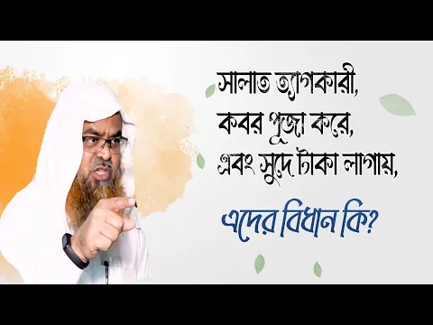 প্রশ্ন : সালাত ত্যাগকারী, কবর পূজা করে, এবং সুদে টাকা লাগায়, এদের বিধান কি?
