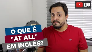 O QUE SIGNIFICA E COMO USAR "AT ALL" EM INGLÊS