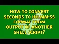 How to convert seconds to hh mm ss format from output of another shell script 2 Solutions