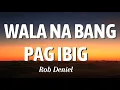 Lagu Rob Deniel - Wala Na Bang Pag ibig (Lyrics)