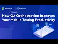 Webinar How QA Orchestration Improves Your Mobile Testing Productivity