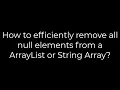 Java How to efficiently remove all null elements from a ArrayList or String Array 5solution