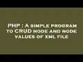 PHP A simple program to CRUD node and node values of xml file