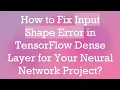 How to Fix Input Shape Error in TensorFlow Dense Layer for Your Neural Network Project