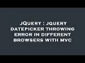 jQuery jquery datepicker throwing error in different browsers with c