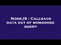 NodeJS Callback data out of mongoose query