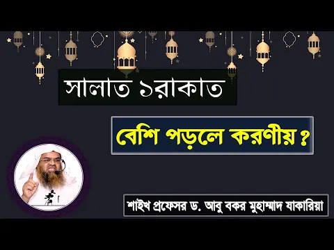 প্রশ্ন : সালাত ১রাকাত বেশি পড়লে করণীয়? শাইখ প্রফেসর ড. আবু বকর মুহাম্মাদ যাকারিয়া